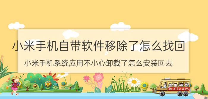 小米手机自带软件移除了怎么找回 小米手机系统应用不小心卸载了怎么安装回去？